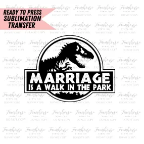 Marriage is Like A Walk in the Park Design / Ready to Press Sublimation Transfer / Sublimate Designs / Transfer Heat Design / Funny Design